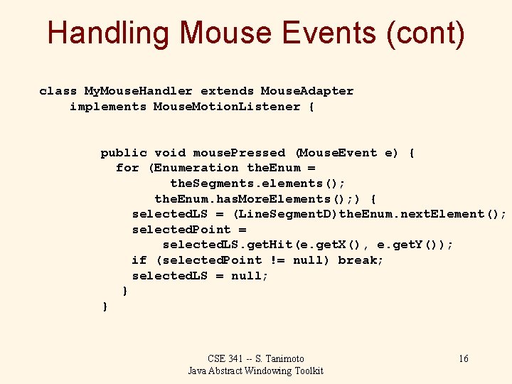 Handling Mouse Events (cont) class My. Mouse. Handler extends Mouse. Adapter implements Mouse. Motion.