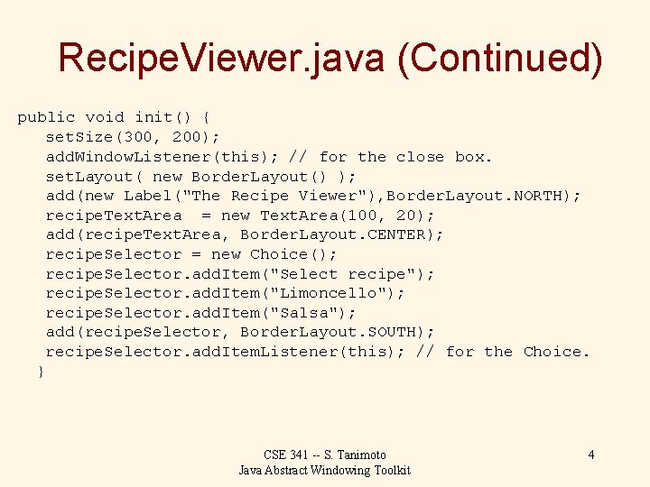 Recipe. Viewer. java (Continued) public void init() { set. Size(300, 200); add. Window. Listener(this);