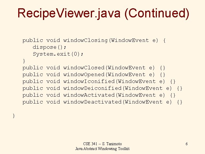 Recipe. Viewer. java (Continued) public void window. Closing(Window. Event e) { dispose(); System. exit(0);