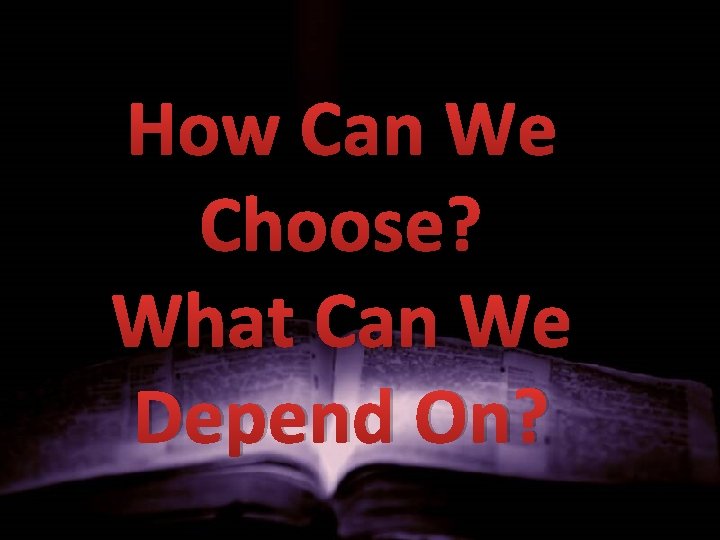 How Can We Choose? What Can We Depend On? 