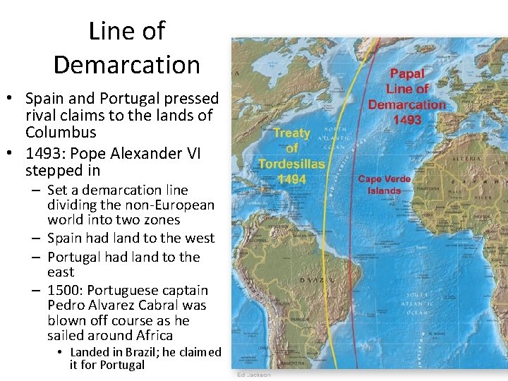 Line of Demarcation • Spain and Portugal pressed rival claims to the lands of