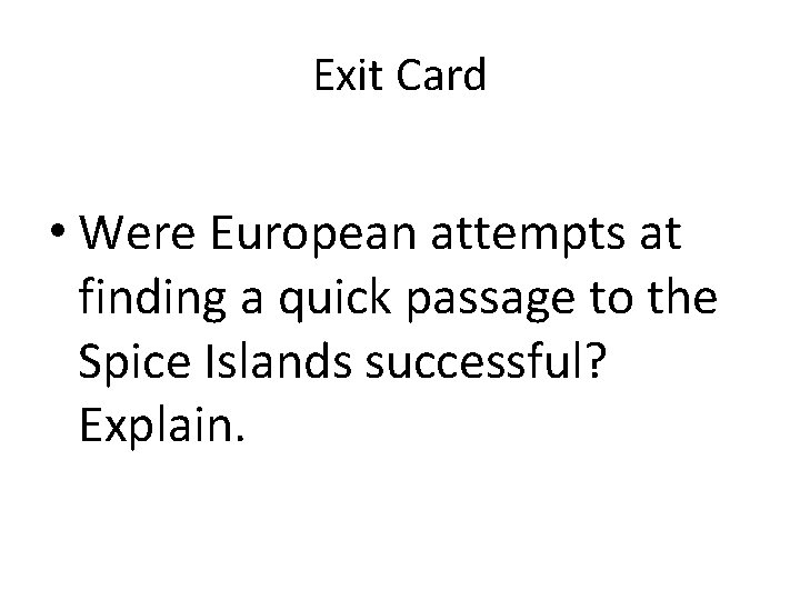 Exit Card • Were European attempts at finding a quick passage to the Spice