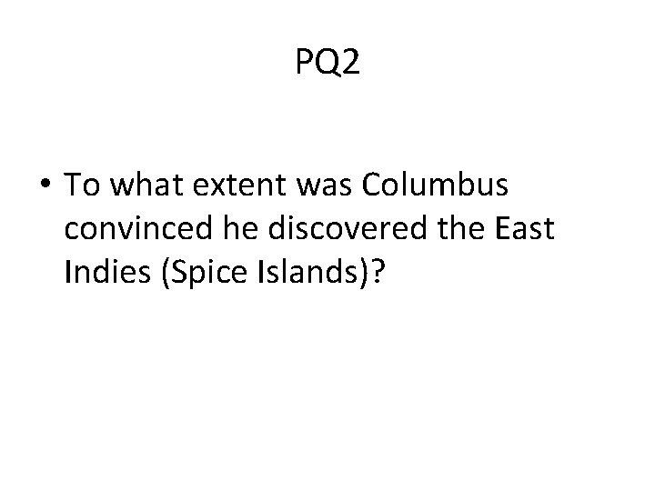PQ 2 • To what extent was Columbus convinced he discovered the East Indies