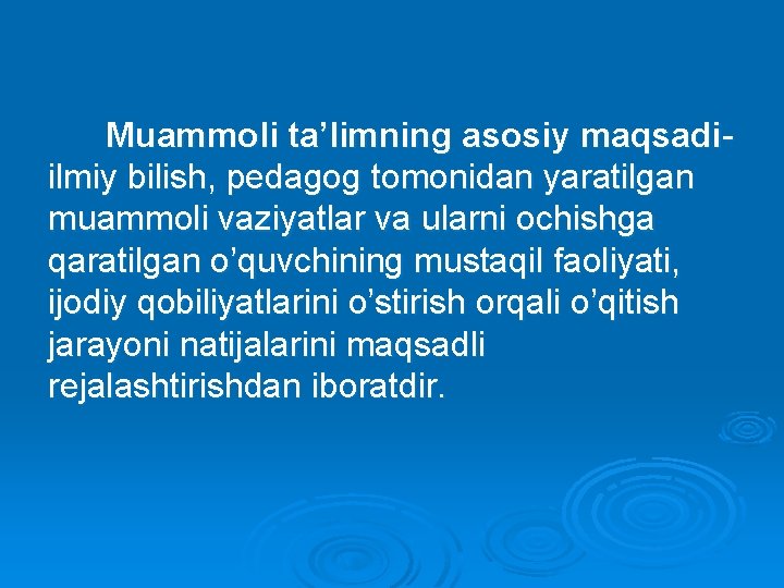 Muammoli ta’limning asosiy maqsadiilmiy bilish, pedagog tomonidan yaratilgan muammoli vaziyatlar va ularni ochishga qaratilgan