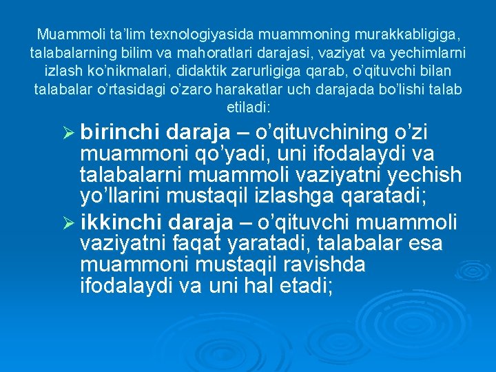 Muammoli ta’lim texnologiyasida muammoning murakkabligiga, talabalarning bilim va mahoratlari darajasi, vaziyat va yechimlarni izlash