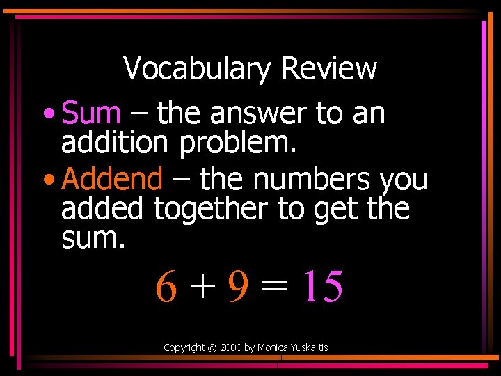 Vocabulary Review • Sum – the answer to an addition problem. • Addend –