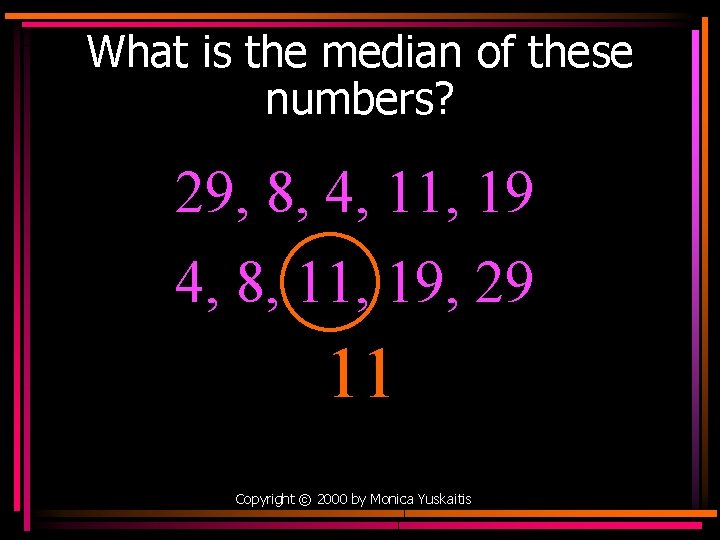 What is the median of these numbers? 29, 8, 4, 11, 19 4, 8,