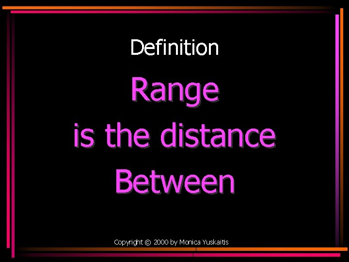 Definition Range is the distance Between Copyright © 2000 by Monica Yuskaitis 