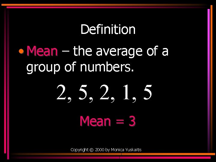 Definition • Mean – the average of a group of numbers. 2, 5, 2,