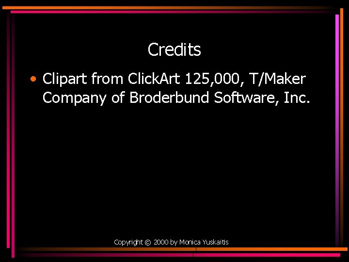 Credits • Clipart from Click. Art 125, 000, T/Maker Company of Broderbund Software, Inc.
