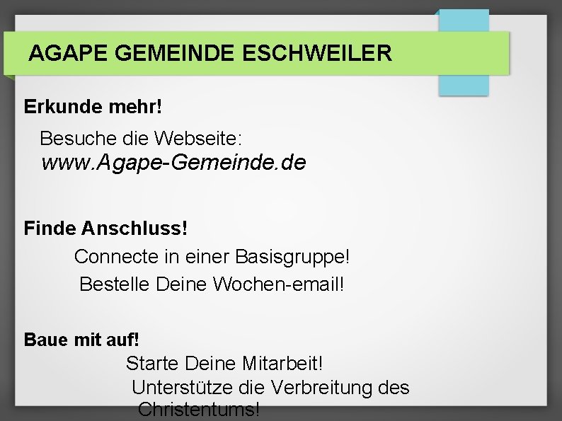 AGAPE GEMEINDE ESCHWEILER Erkunde mehr! Besuche die Webseite: www. Agape-Gemeinde. de Finde Anschluss! Connecte