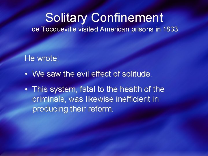 Solitary Confinement de Tocqueville visited American prisons in 1833 He wrote: • We saw
