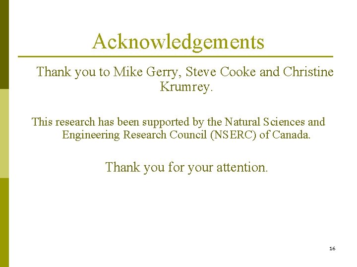 Acknowledgements Thank you to Mike Gerry, Steve Cooke and Christine Krumrey. This research has