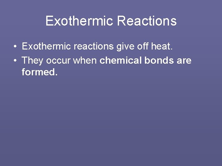 Exothermic Reactions • Exothermic reactions give off heat. • They occur when chemical bonds