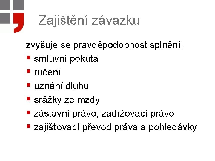 Zajištění závazku zvyšuje se pravděpodobnost splnění: § smluvní pokuta § ručení § uznání dluhu