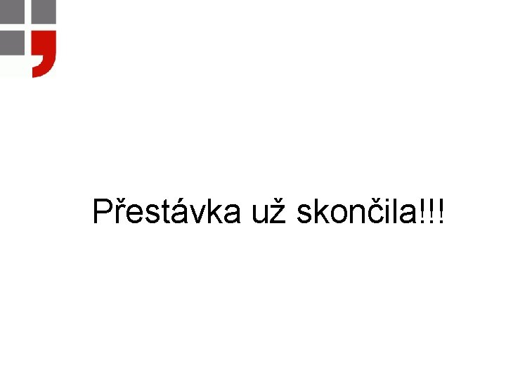 Přestávka už skončila!!! 