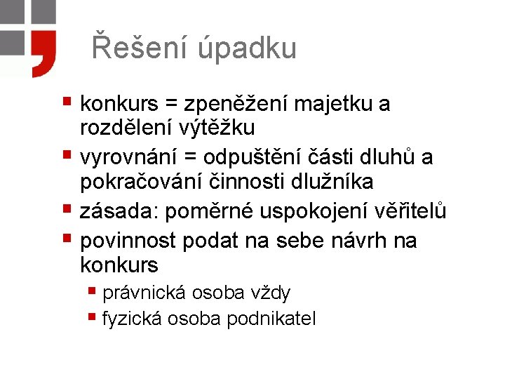 Řešení úpadku § konkurs = zpeněžení majetku a rozdělení výtěžku § vyrovnání = odpuštění