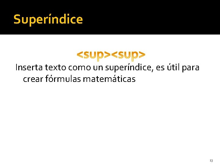 Superíndice Inserta texto como un superíndice, es útil para crear fórmulas matemáticas 13 