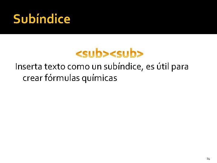 Subíndice Inserta texto como un subíndice, es útil para crear fórmulas químicas 14 