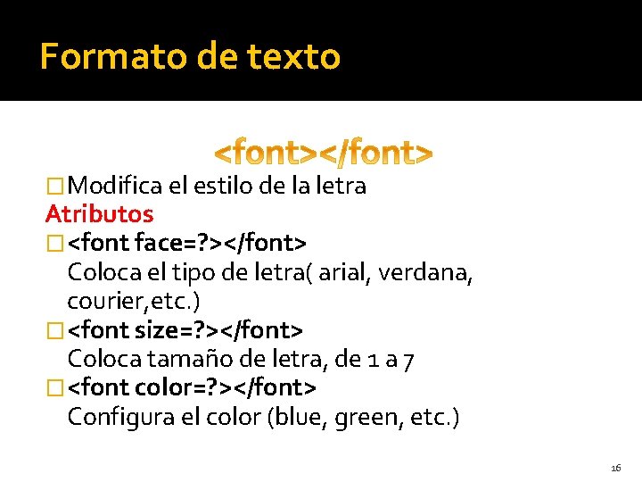 Formato de texto �Modifica el estilo de la letra Atributos �<font face=? ></font> Coloca