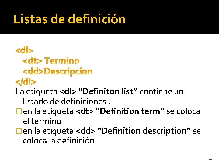 Listas de definición La etiqueta <dl> “Definiton list” contiene un listado de definiciones :
