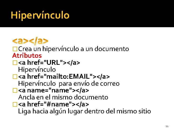 Hipervínculo �Crea un hipervínculo a un documento Atributos �<a href="URL"></a> Hipervínculo �<a href="mailto: EMAIL"></a>
