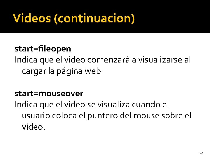 Videos (continuacion) start=fileopen Indica que el video comenzará a visualizarse al cargar la página