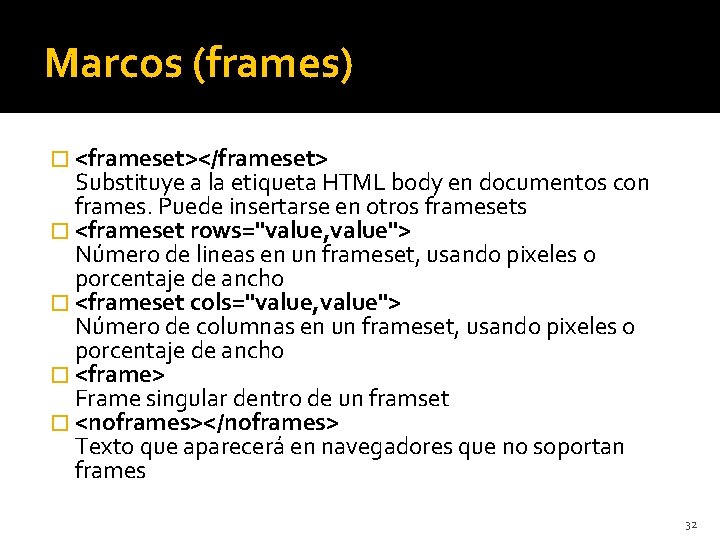 Marcos (frames) � <frameset></frameset> Substituye a la etiqueta HTML body en documentos con frames.