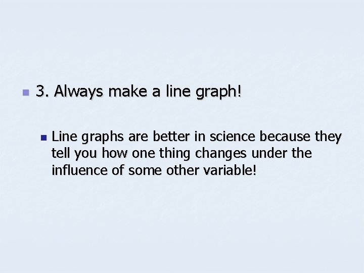 n 3. Always make a line graph! n Line graphs are better in science