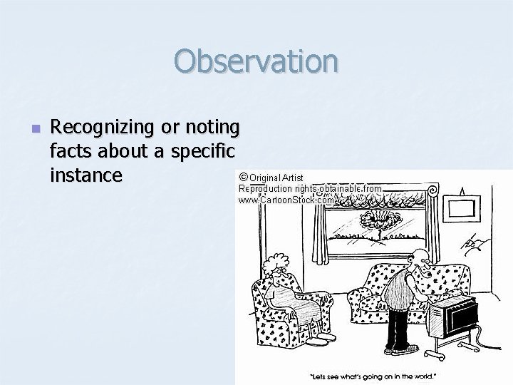 Observation n Recognizing or noting facts about a specific instance 