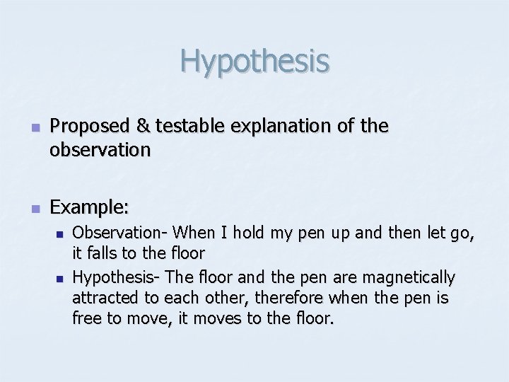 Hypothesis n n Proposed & testable explanation of the observation Example: n n Observation-