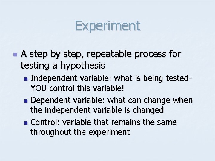 Experiment n A step by step, repeatable process for testing a hypothesis Independent variable: