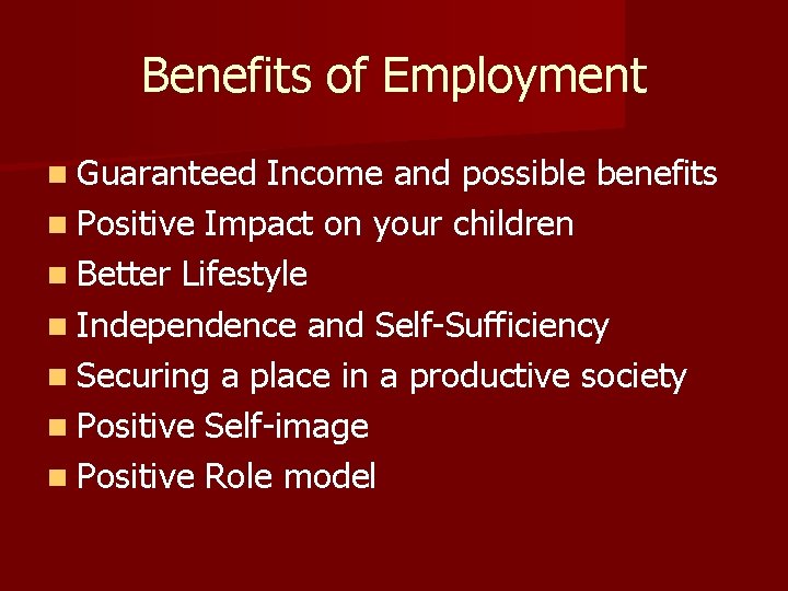 Benefits of Employment n Guaranteed Income and possible benefits n Positive Impact on your