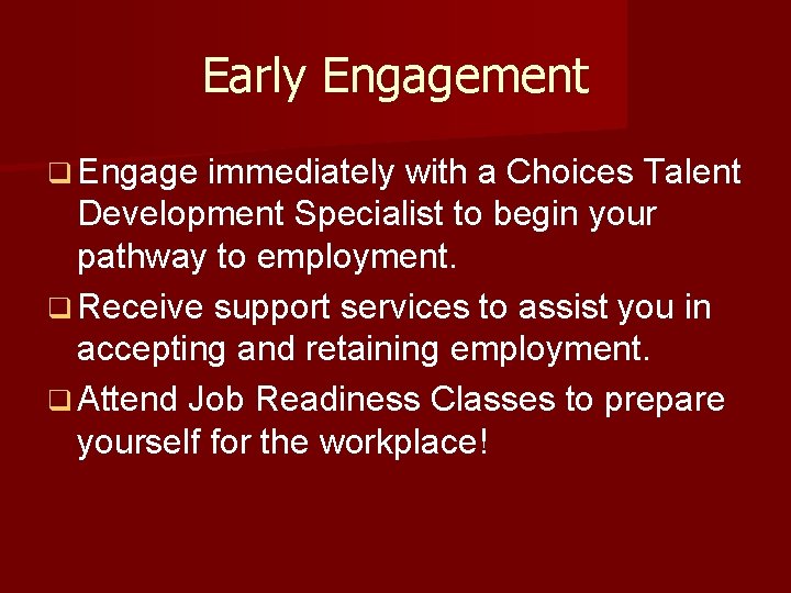 Early Engagement q Engage immediately with a Choices Talent Development Specialist to begin your