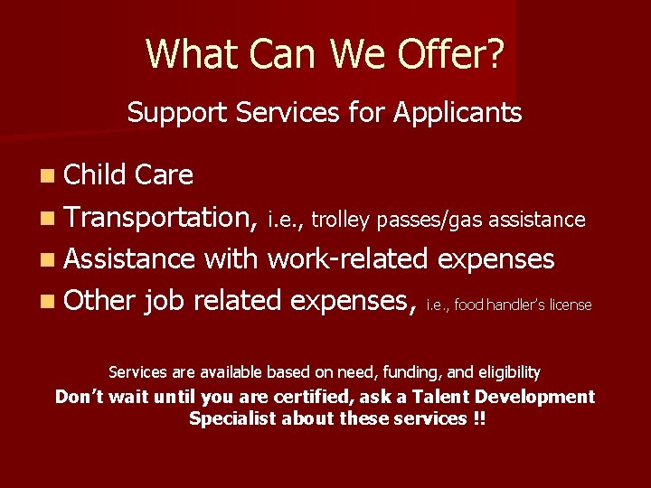 What Can We Offer? Support Services for Applicants n Child Care n Transportation, i.