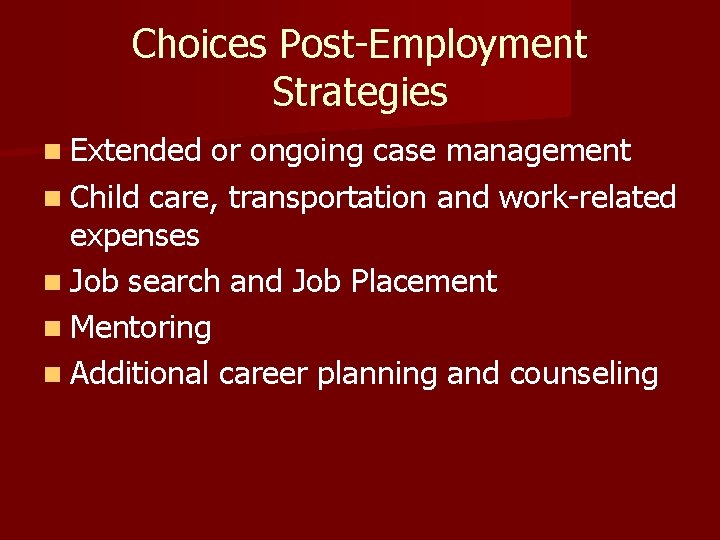 Choices Post-Employment Strategies n Extended or ongoing case management n Child care, transportation and