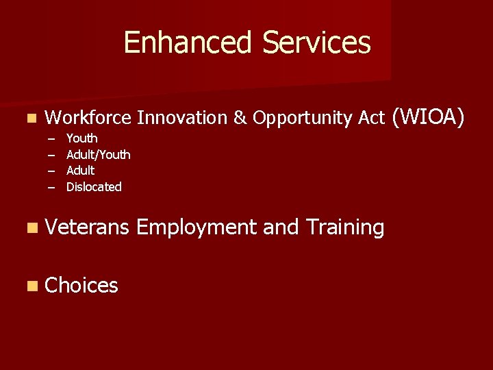 Enhanced Services n Workforce Innovation & Opportunity Act (WIOA) – – Youth Adult/Youth Adult