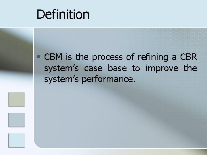 Definition § CBM is the process of refining a CBR system’s case base to