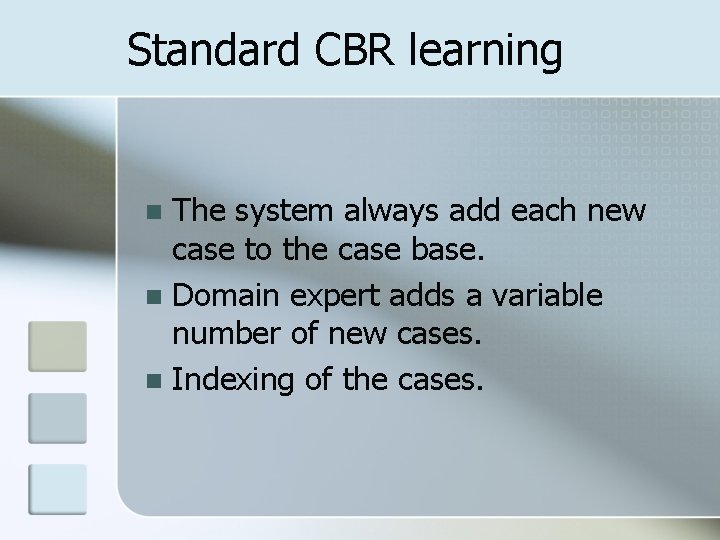 Standard CBR learning The system always add each new case to the case base.