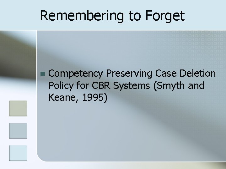 Remembering to Forget n Competency Preserving Case Deletion Policy for CBR Systems (Smyth and
