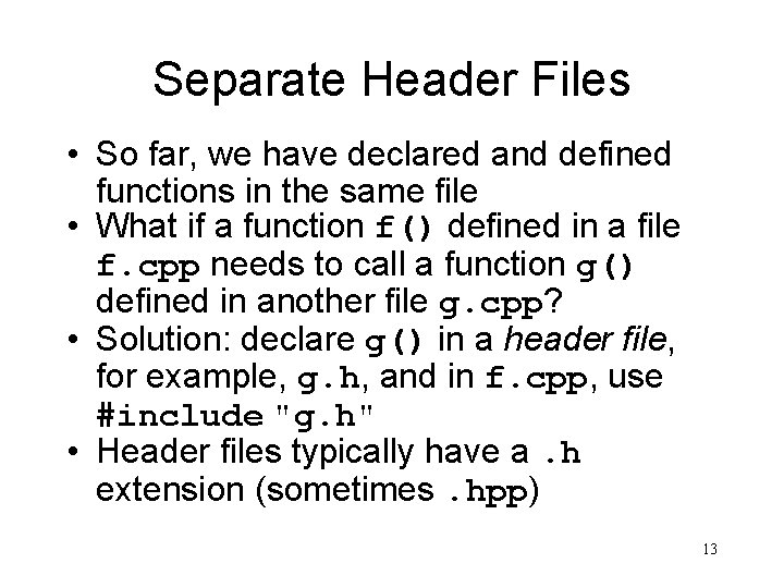 Separate Header Files • So far, we have declared and defined functions in the