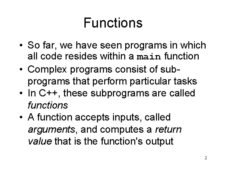 Functions • So far, we have seen programs in which all code resides within