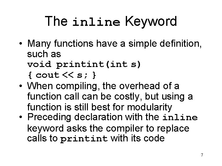 The inline Keyword • Many functions have a simple definition, such as void printint(int