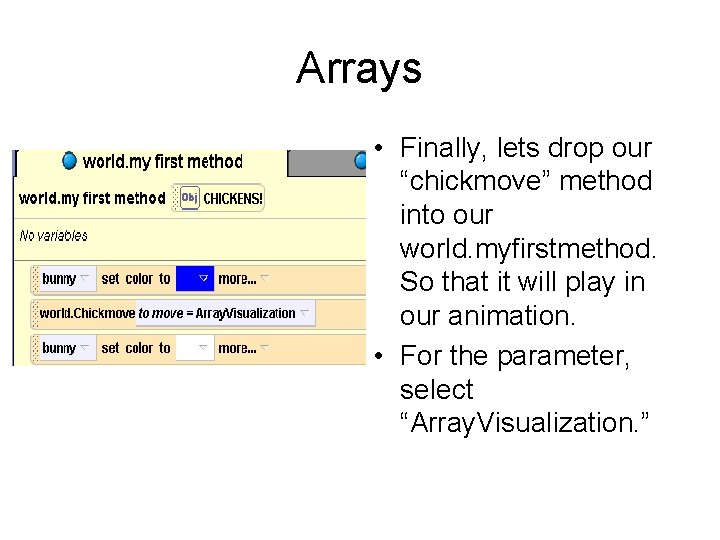 Arrays • Finally, lets drop our “chickmove” method into our world. myfirstmethod. So that