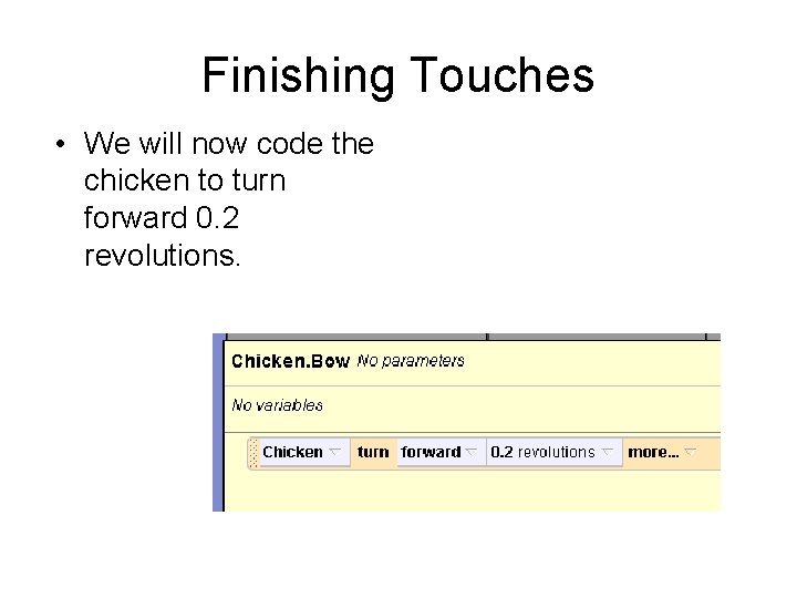 Finishing Touches • We will now code the chicken to turn forward 0. 2