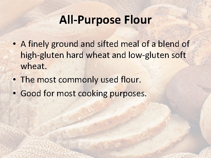 All-Purpose Flour • A finely ground and sifted meal of a blend of high-gluten