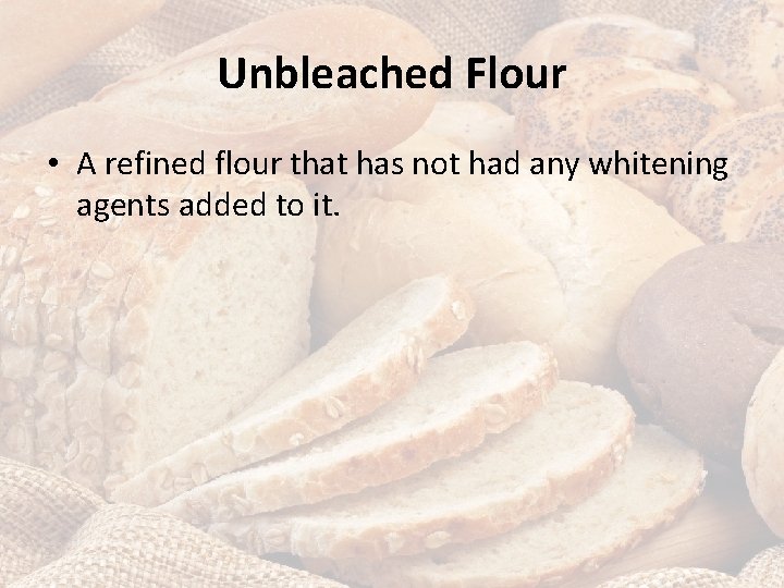 Unbleached Flour • A refined flour that has not had any whitening agents added