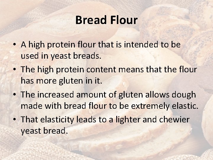 Bread Flour • A high protein flour that is intended to be used in