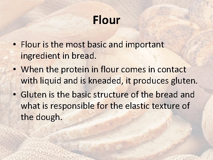 Flour • Flour is the most basic and important ingredient in bread. • When