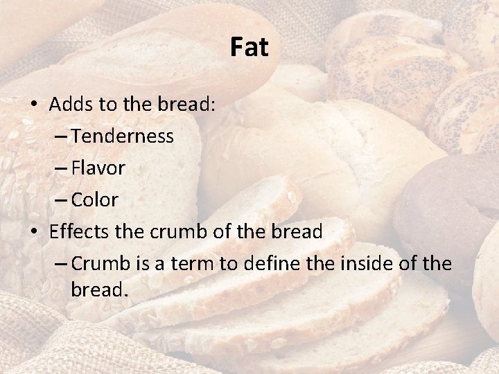 Fat • Adds to the bread: – Tenderness – Flavor – Color • Effects